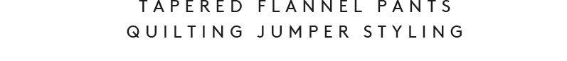 TAPERED FLANNEL PANTS QUILTING JUMPER STYLING